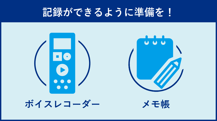 ボイスレコーダーやメモ帳を準備しておく